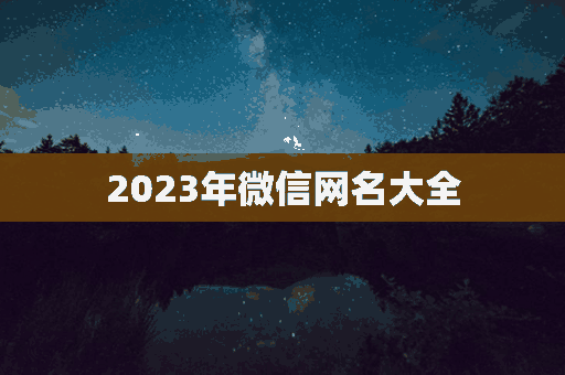 2023年微信网名大全